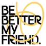 Be Better My Friend